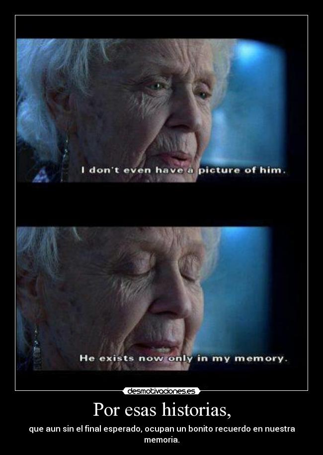 Por esas historias, - que aun sin el final esperado, ocupan un bonito recuerdo en nuestra memoria.