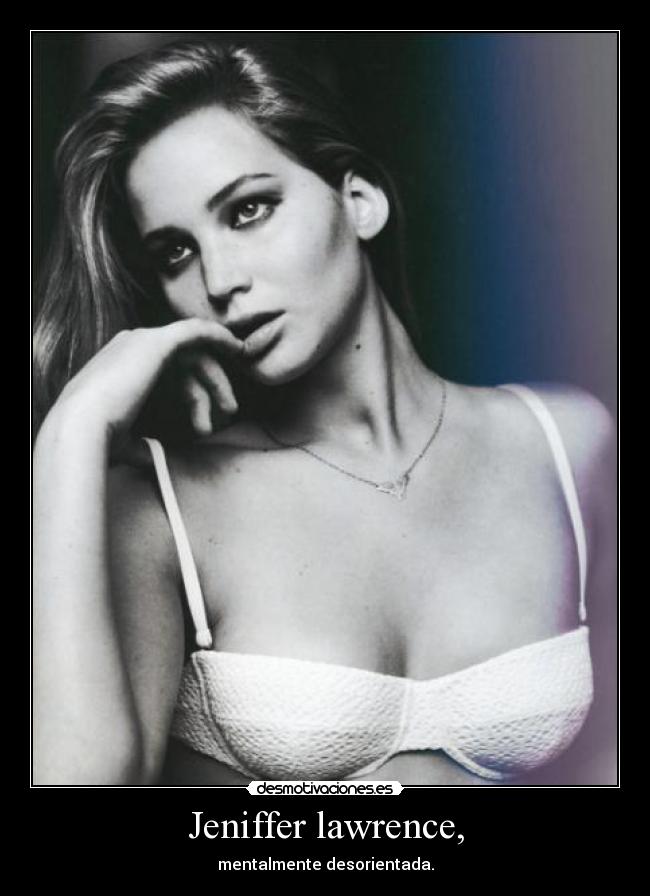 Jeniffer lawrence, - mentalmente desorientada.