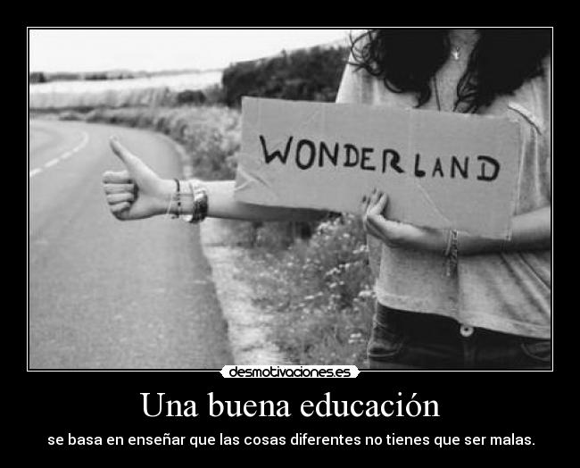 Una buena educación - se basa en enseñar que las cosas diferentes no tienes que ser malas.
