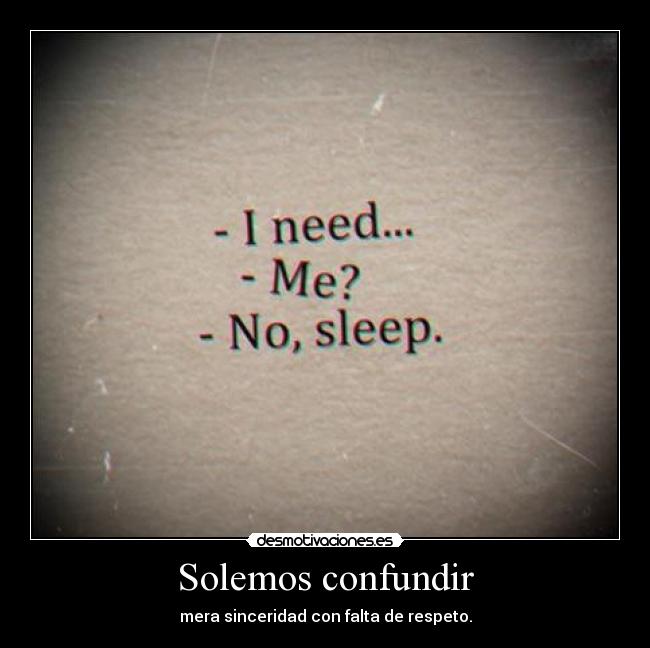 Solemos confundir - mera sinceridad con falta de respeto.