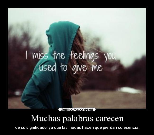 Muchas palabras carecen - de su significado, ya que las modas hacen que pierdan su esencia.