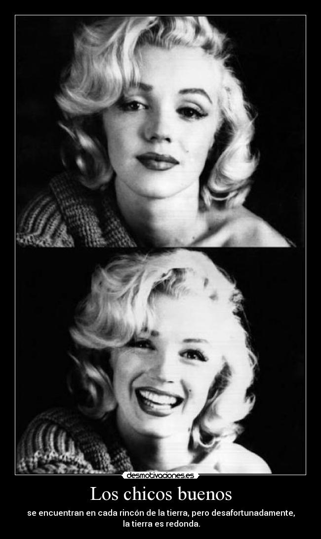 Los chicos buenos - se encuentran en cada rincón de la tierra, pero desafortunadamente,
 la tierra es redonda.