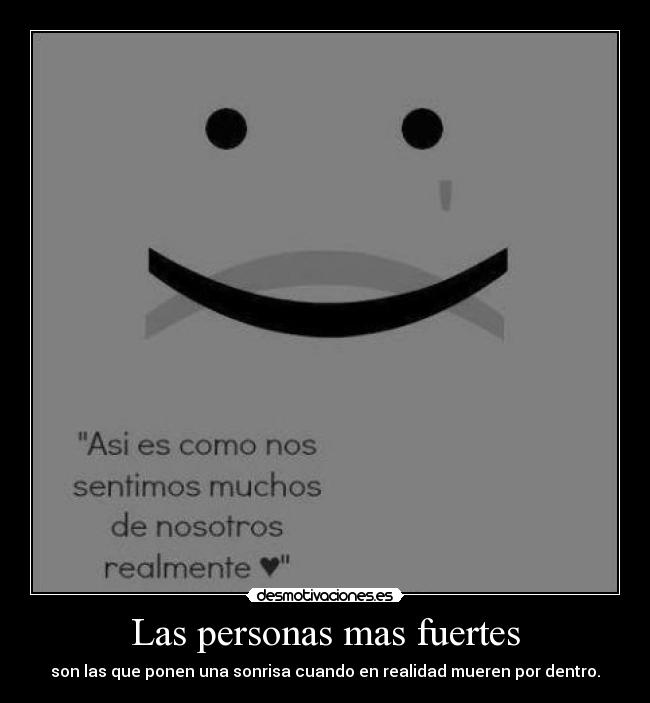 Las personas mas fuertes - son las que ponen una sonrisa cuando en realidad mueren por dentro.