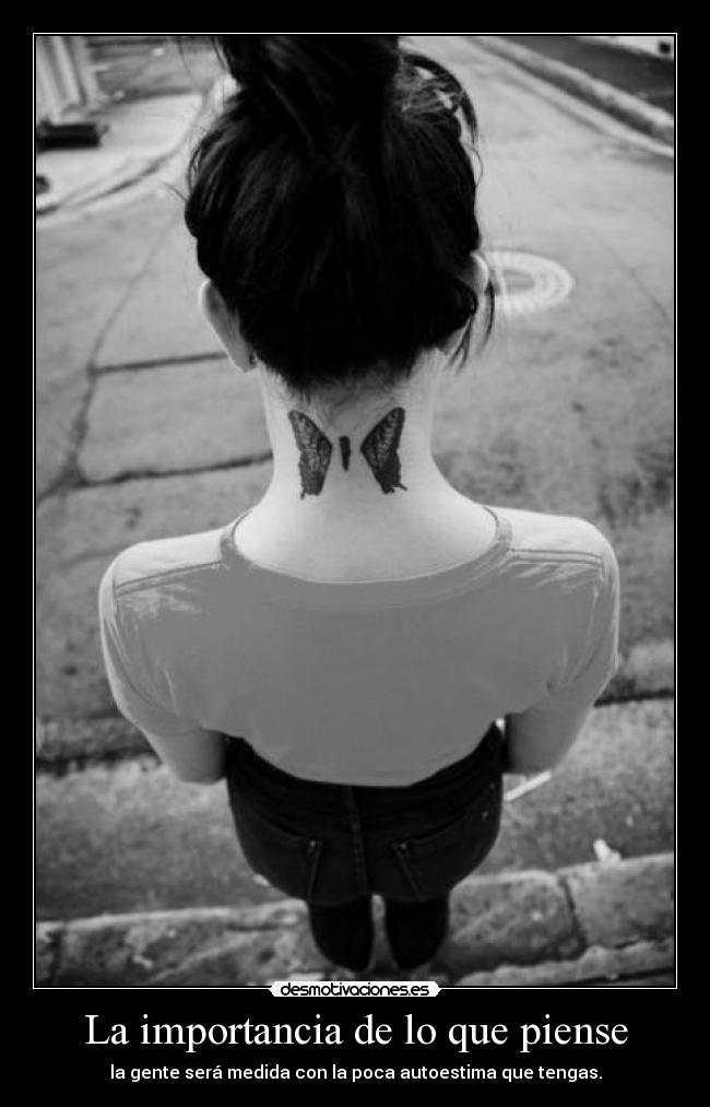 La importancia de lo que piense - la gente será medida con la poca autoestima que tengas.
