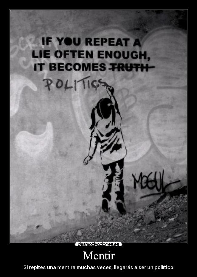Mentir - Si repites una mentira muchas veces, llegarás a ser un poliítico.