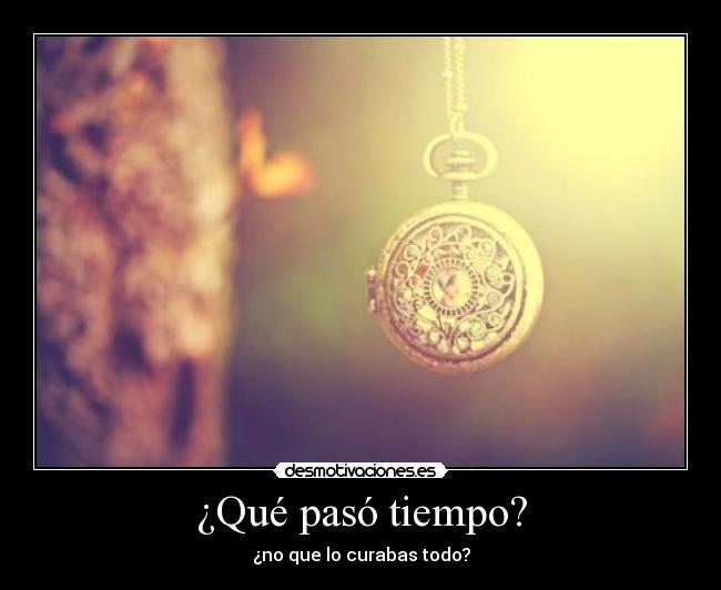 ¿Qué pasó tiempo? - ¿no que lo curabas todo?