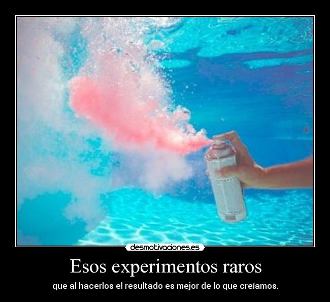 Esos experimentos raros - que al hacerlos el resultado es mejor de lo que creíamos.