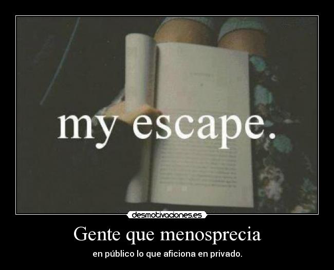 Gente que menosprecia - en público lo que aficiona en privado.