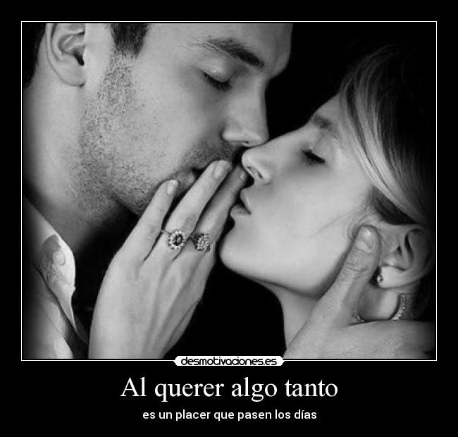 Al querer algo tanto - es un placer que pasen los días