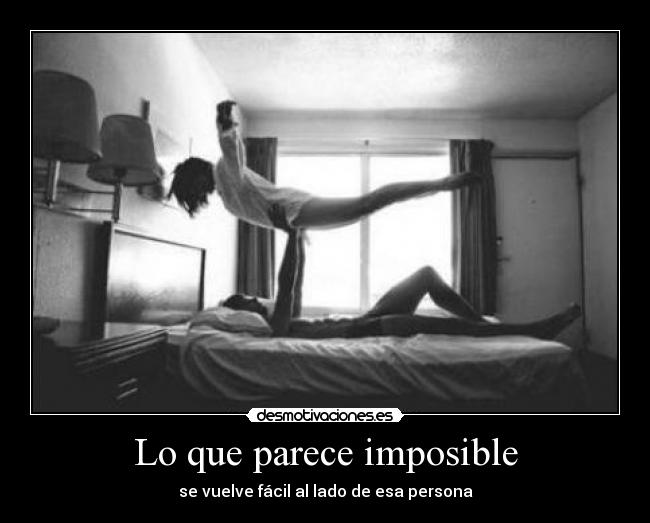 Lo que parece imposible - se vuelve fácil al lado de esa persona