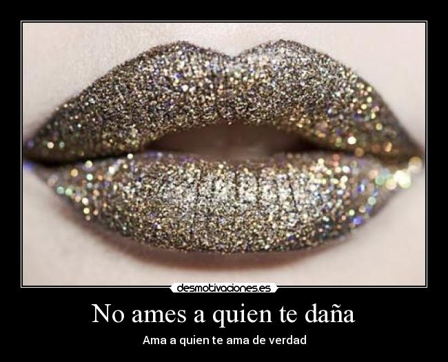 No ames a quien te daña - Ama a quien te ama de verdad