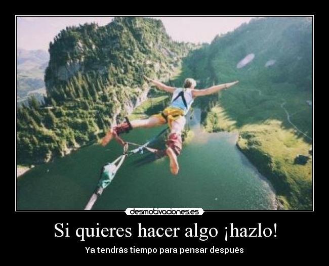 Si quieres hacer algo ¡hazlo! - 