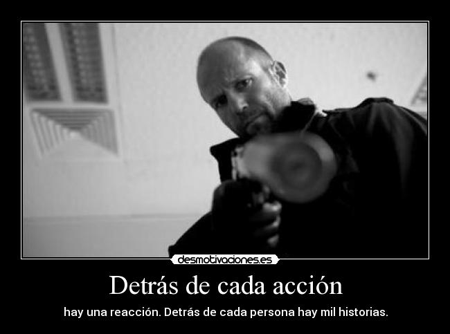 Detrás de cada acción - hay una reacción. Detrás de cada persona hay mil historias.