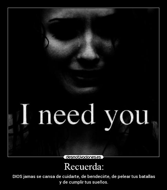 Recuerda: - DIOS jamas se cansa de cuidarte, de bendecirte, de pelear tus batallas
y de cumplir tus sueños.