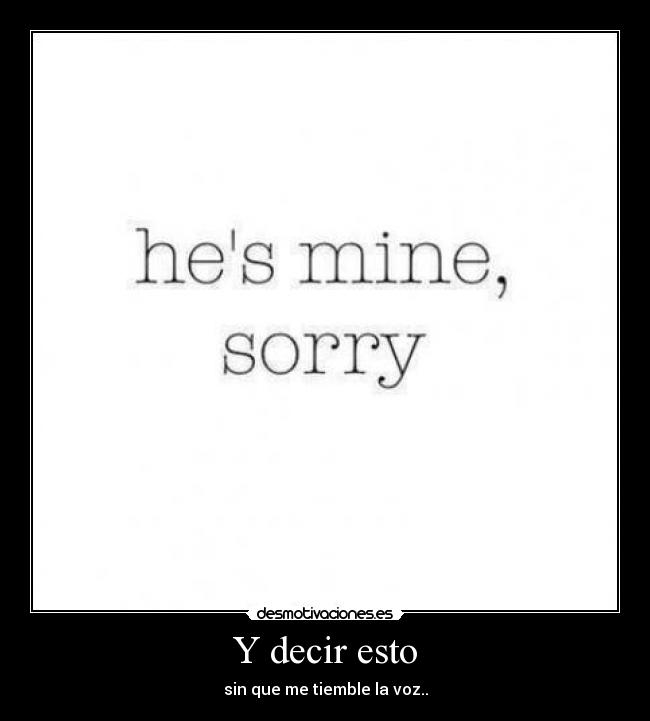 Y decir esto - sin que me tiemble la voz..