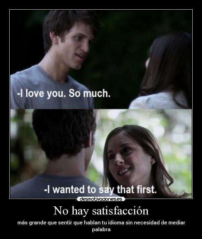 No hay satisfacción - más grande que sentir que hablan tu idioma sin necesidad de mediar palabra