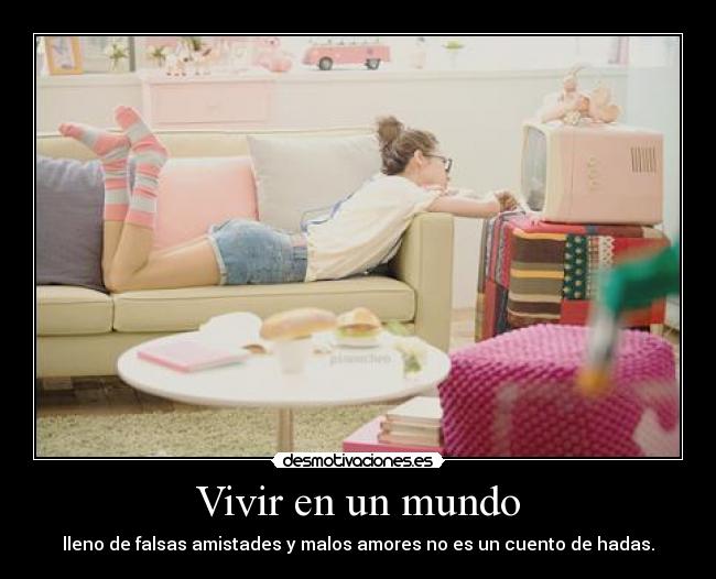 Vivir en un mundo - lleno de falsas amistades y malos amores no es un cuento de hadas.