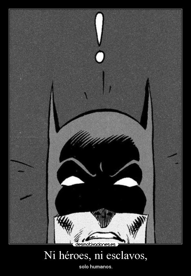 Ni héroes, ni esclavos, -