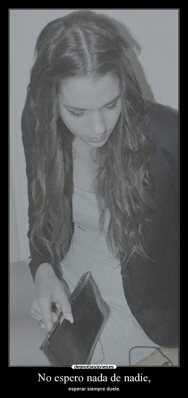 No espero nada de nadie, - 