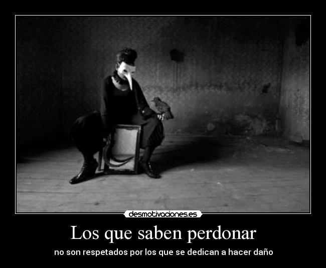 Los que saben perdonar - no son respetados por los que se dedican a hacer daño