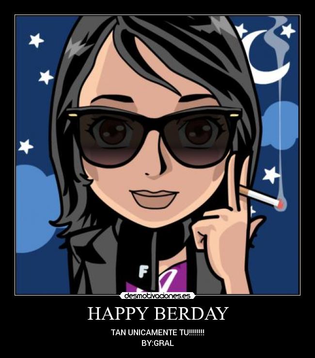 HAPPY BERDAY - TAN UNICAMENTE TU!!!!!!!!
BY:GRAL