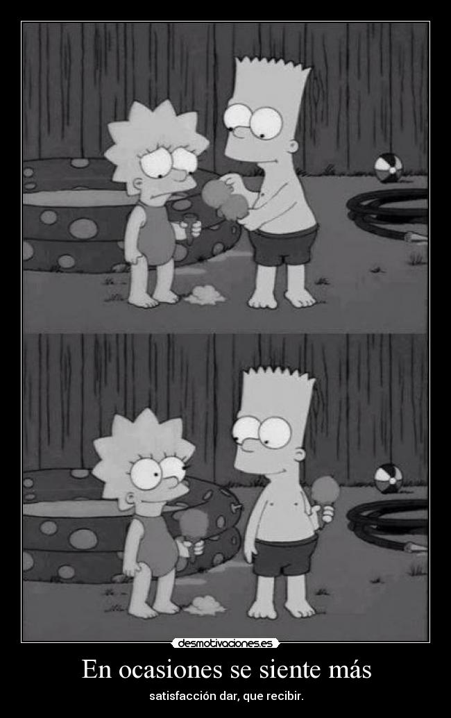 En ocasiones se siente más - satisfacción dar, que recibir.