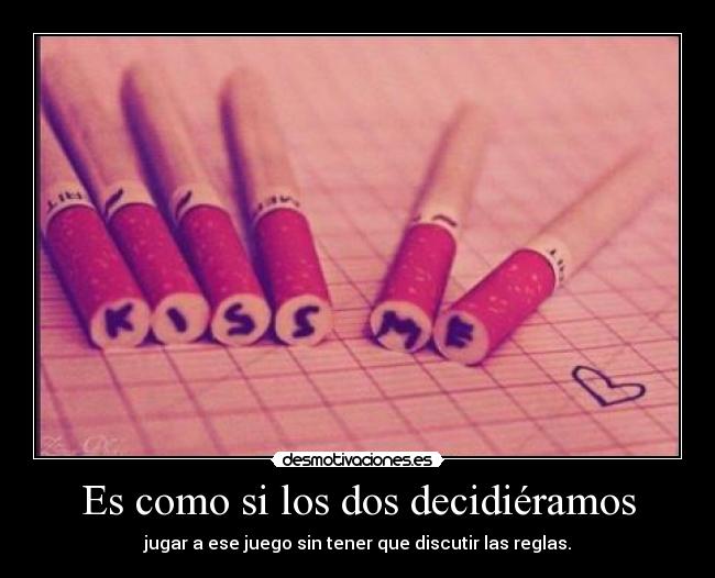 Es como si los dos decidiéramos - jugar a ese juego sin tener que discutir las reglas.