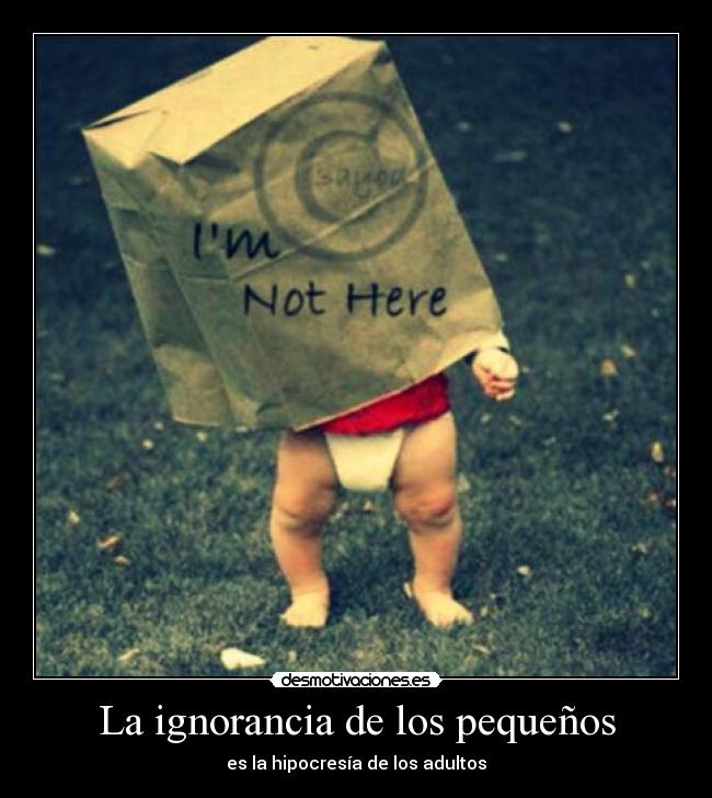 La ignorancia de los pequeños - es la hipocresía de los adultos
