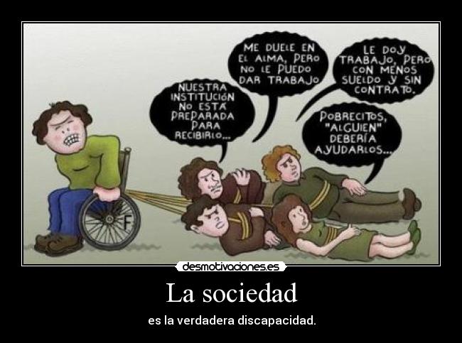 La sociedad - es la verdadera discapacidad.