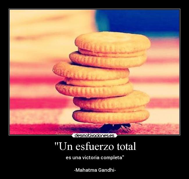 Un esfuerzo total - es una victoria completa
-Mahatma Gandhi-