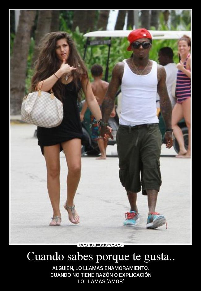Cuando sabes porque te gusta.. - ALGUIEN, LO LLAMAS ENAMORAMIENTO.
CUANDO NO TIENE RAZÓN O EXPLICACIÓN
LO LLAMAS AMOR