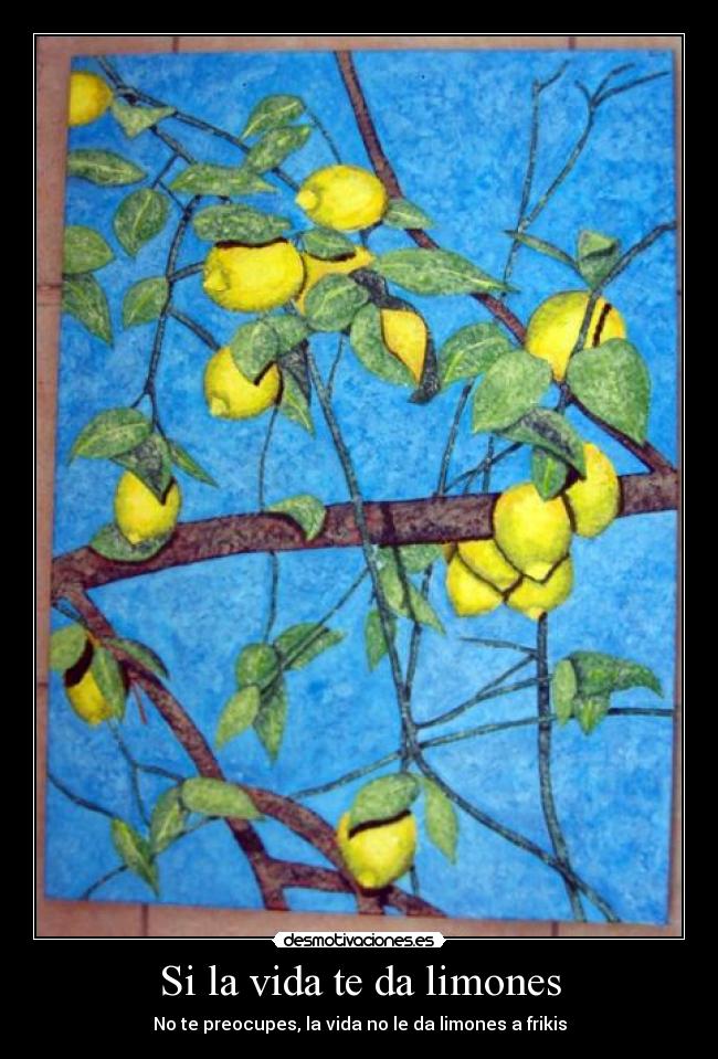 Si la vida te da limones - No te preocupes, la vida no le da limones a frikis