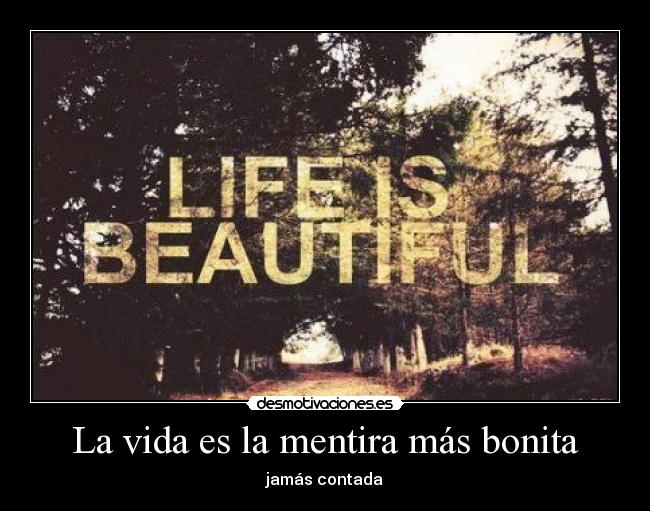 La vida es la mentira más bonita - jamás contada