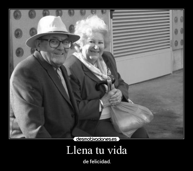 Llena tu vida - de felicidad.