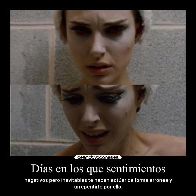 Días en los que sentimientos - negativos pero inevitables te hacen actúar de forma errónea y arrepentirte por ello.