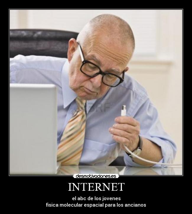 INTERNET - el abc de los jovenes
fisica molecular espacial para los ancianos