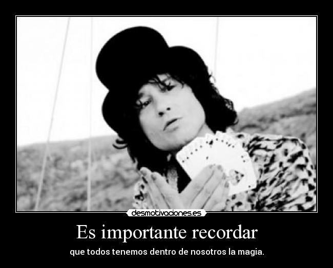 Es importante recordar - que todos tenemos dentro de nosotros la magia.