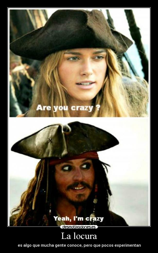 La locura - es algo que mucha gente conoce, pero que pocos experimentan