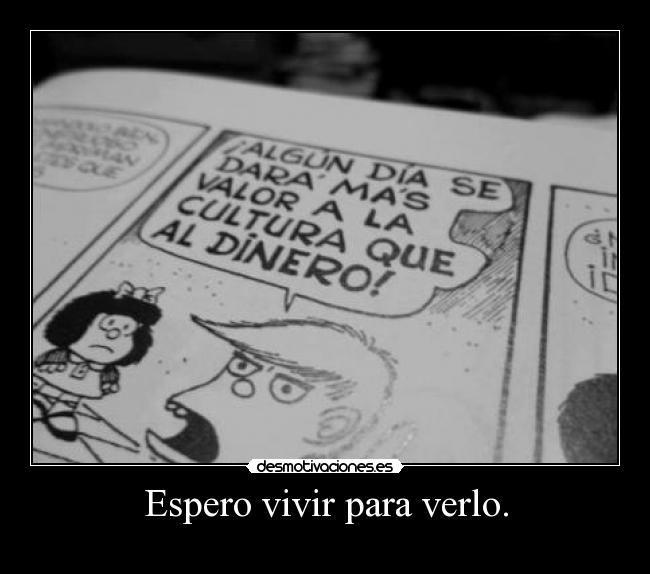 Espero vivir para verlo. - 