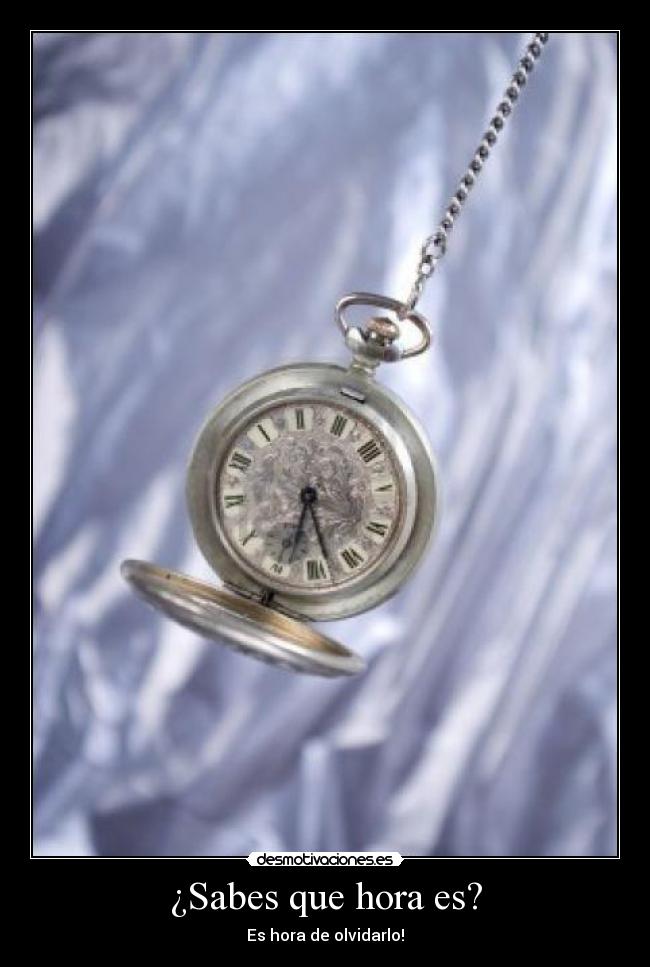 ¿Sabes que hora es? - Es hora de olvidarlo!
