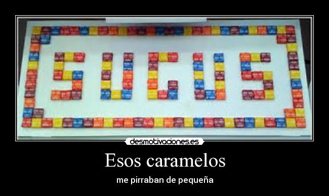 Esos caramelos - me pirraban de pequeña