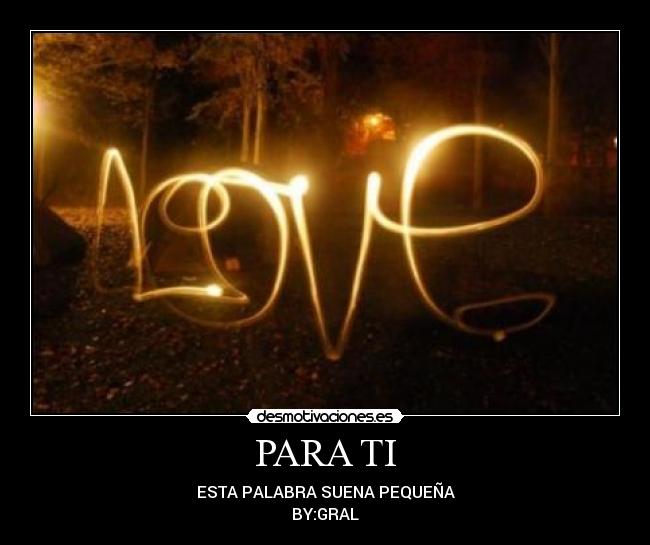 PARA TI - ESTA PALABRA SUENA PEQUEÑA
BY:GRAL