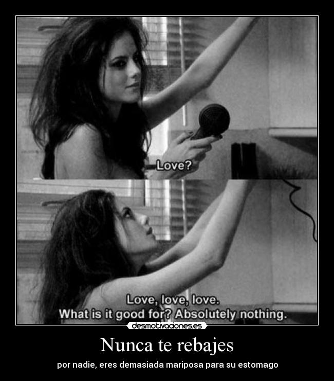 Nunca te rebajes - por nadie, eres demasiada mariposa para su estomago