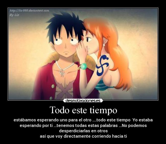 Todo este tiempo - estábamos esperando uno para el otro ....todo este tiempo  Yo estaba
esperando por ti ...tenemos todas estas palabras ...No podemos
desperdiciarlas en otros
así que voy directamente corriendo hacia ti