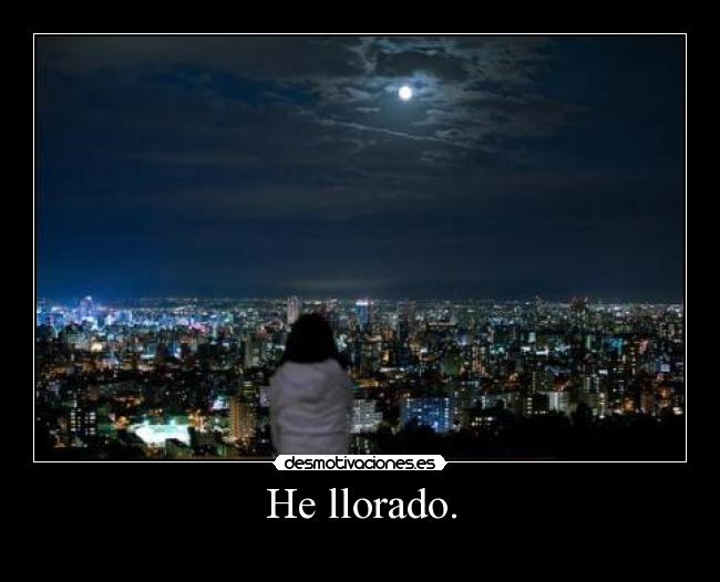 He llorado. -