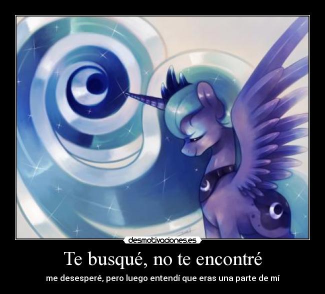 Te busqué, no te encontré - me desesperé, pero luego entendí que eras una parte de mí