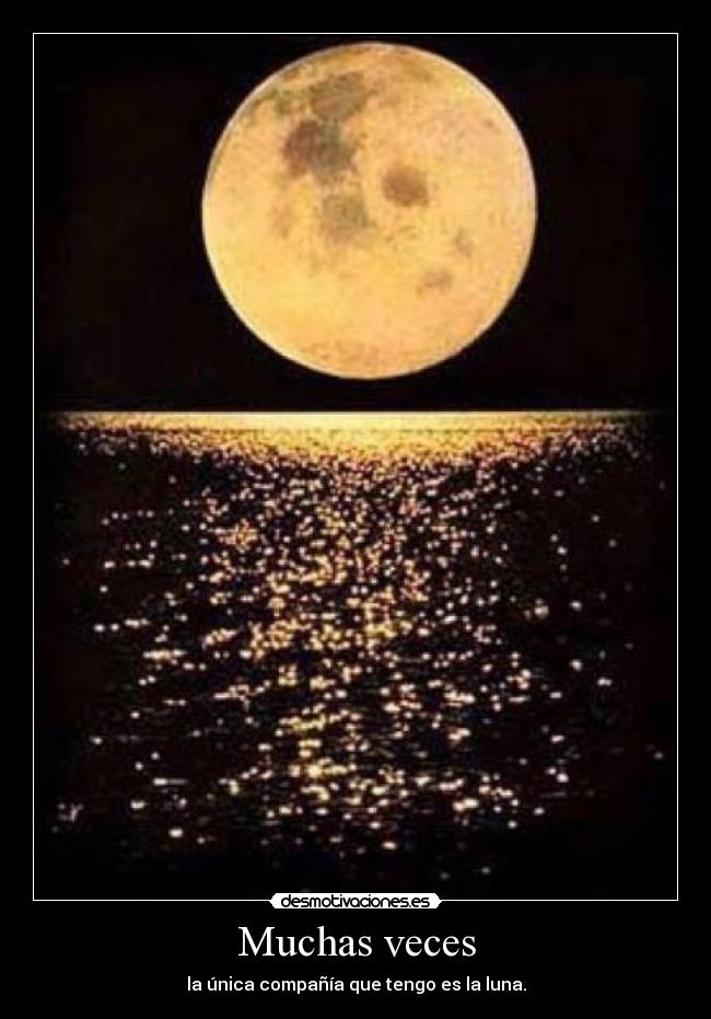 Muchas veces - la única compañía que tengo es la luna.