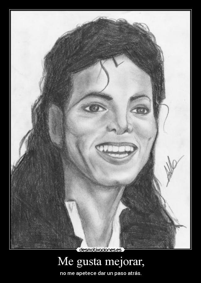 Me gusta mejorar, - no me apetece dar un paso atrás.