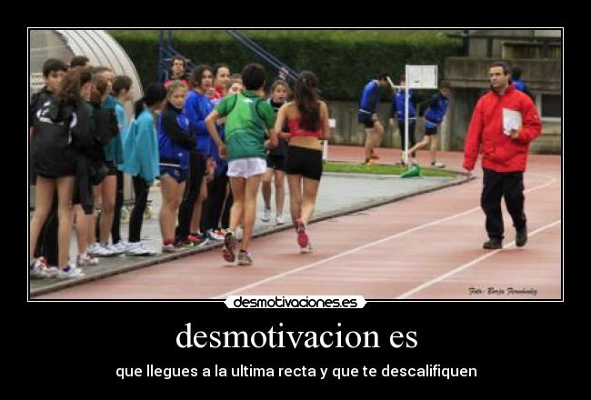desmotivacion es - que llegues a la ultima recta y que te descalifiquen