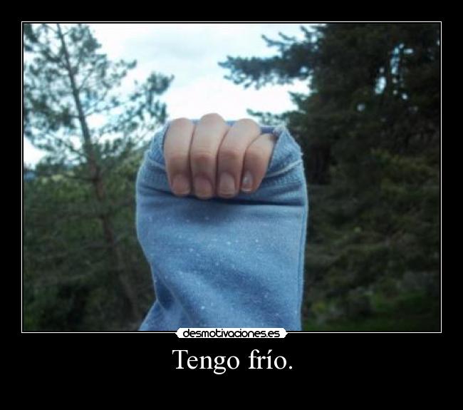 Tengo frío. -